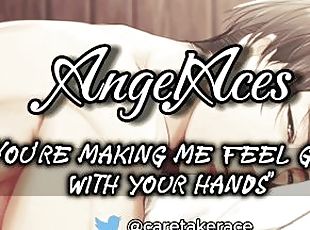 You’re making me feel good with your hands [Male Whimpering Audio]